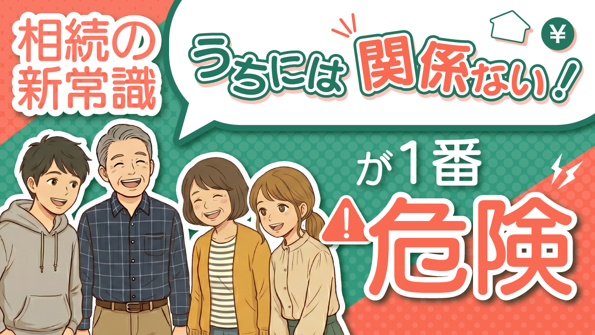 【相続の新常識】「うちには関係ない」が一番危険！